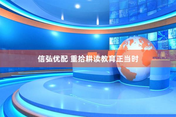 信弘优配 重拾耕读教育正当时